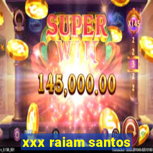 xxx raiam santos